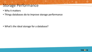 Storage Performance
• Why it matters
• Things databases do to improve storage performance
• What’s the ideal storage for a database?
 