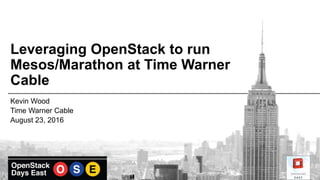 Leveraging OpenStack to run
Mesos/Marathon at Time Warner
Cable
Kevin Wood
Time Warner Cable
August 23, 2016
 