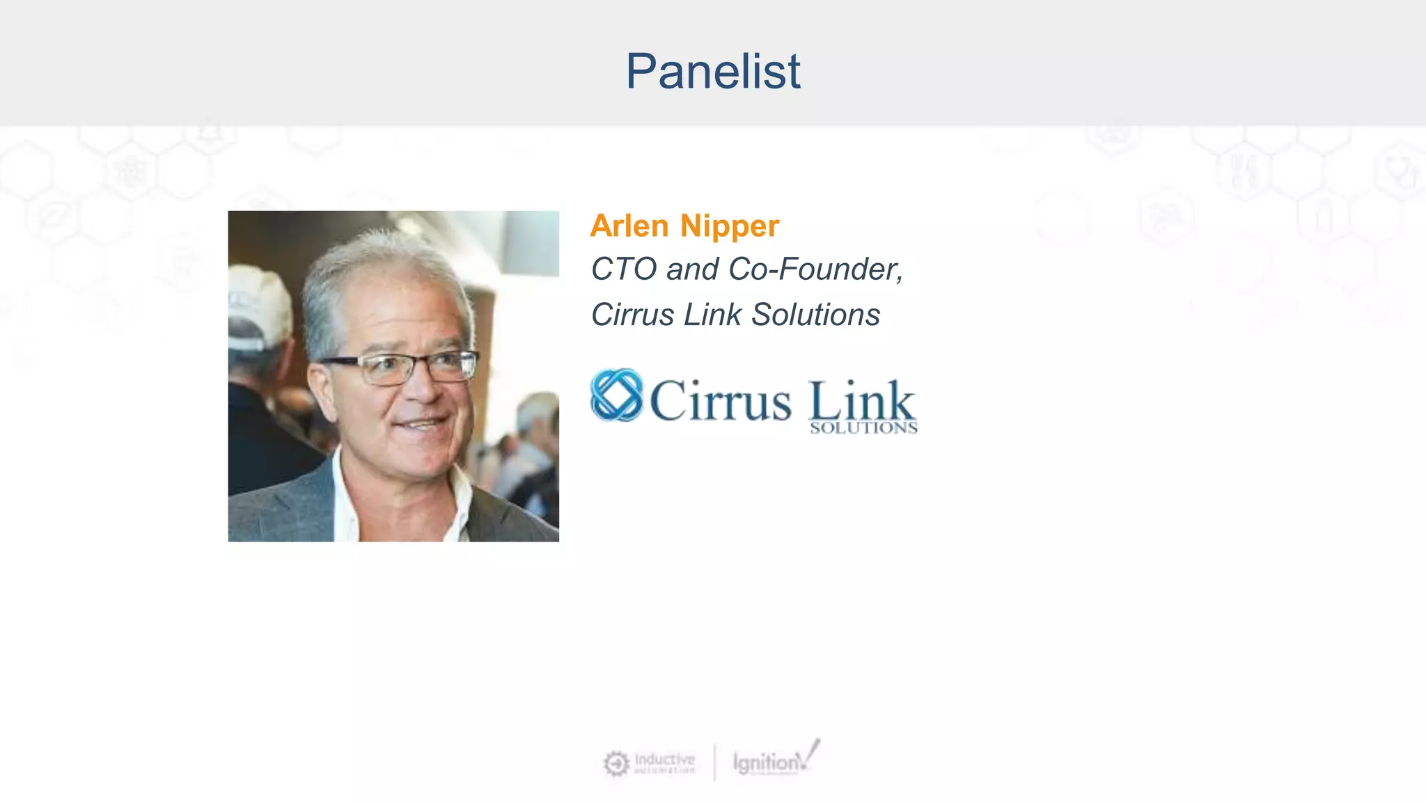Panelist
Arlen Nipper
CTO and Co-Founder,
Cirrus Link Solutions
 