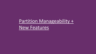 18
© The Pythian Group Inc., 2018
Partition Manageability +
New Features
 