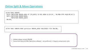 23
© The Pythian Group Inc., 2018
© The Pythian Group Inc., 2019 23
Online Split & Move Operations
• Indexes always remain ONLINE
• Concurrent Query & DML Operations allowed – not preferred => Impacts compression ratio
 