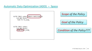 44
© The Pythian Group Inc., 2018
© The Pythian Group Inc., 2019 44
Automatic Data Optimization (ADO) – Space
Goal of the Policy
Scope of the Policy
Condition of the Policy???
 