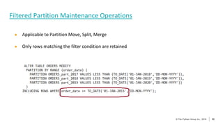 50
© The Pythian Group Inc., 2018
© The Pythian Group Inc., 2019 50
● Applicable to Partition Move, Split, Merge
● Only rows matching the filter condition are retained
Filtered Partition Maintenance Operations
 