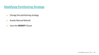 52
© The Pythian Group Inc., 2018
© The Pythian Group Inc., 2019 52
● Change the partitioning strategy
● Avoids Manual Rebuild
● Uses the MODIFY Clause
Modifying Partitioning Strategy
 