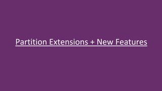 8
© The Pythian Group Inc., 2018
Partition Extensions + New Features
 