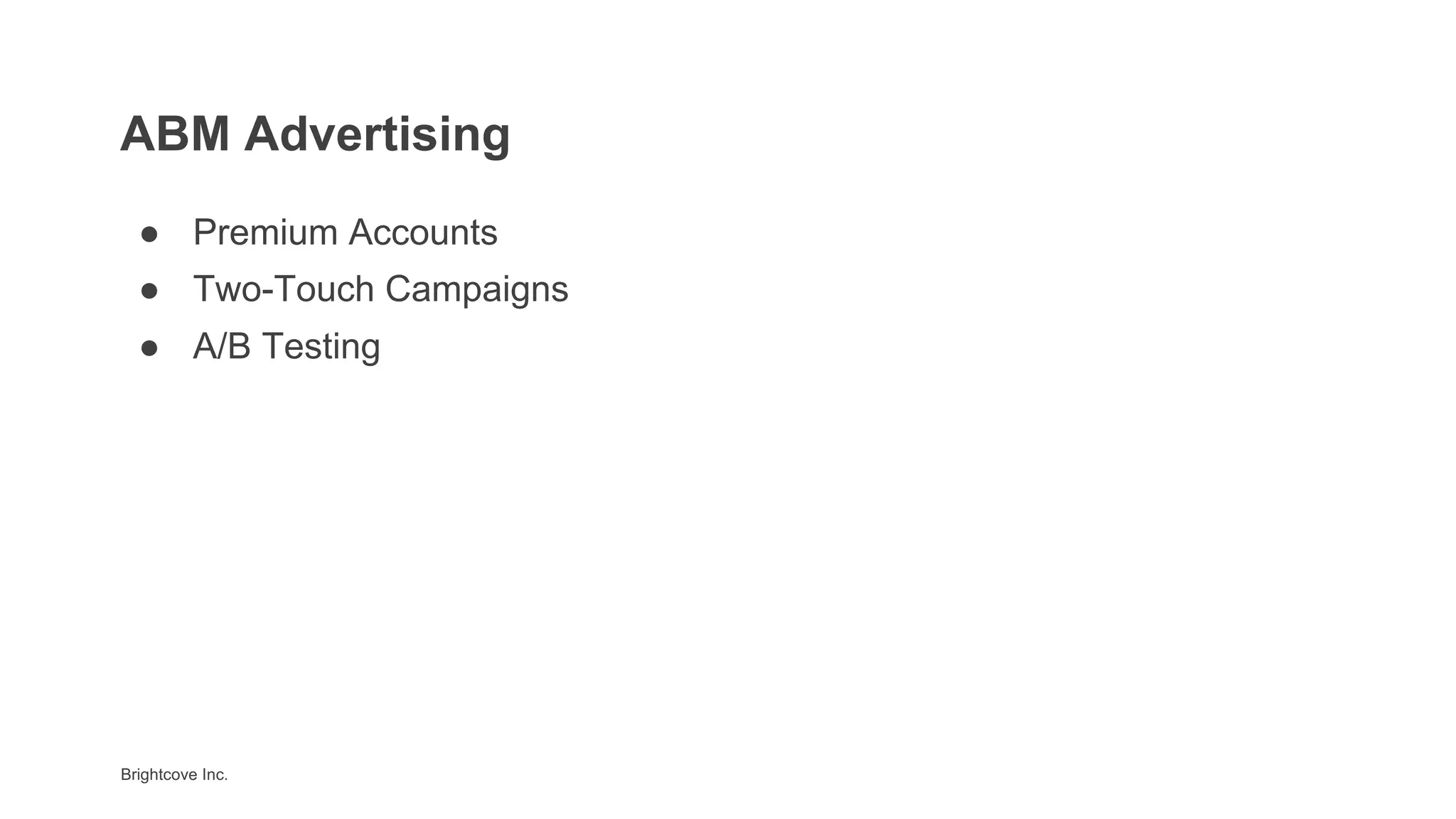 Brightcove Inc.
ABM Advertising
● Premium Accounts
● Two-Touch Campaigns
● A/B Testing
 