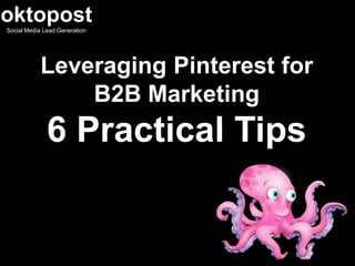 oktopost
Social Media Lead Generation




           Leveraging Pinterest for
               B2B Marketing
              6 Practical Tips
 