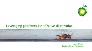 Leveraging platforms for effective distribution
Ben Jefferies
Head of Digital Publishing
 
