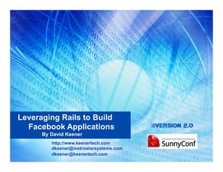 Leveraging Rails to Build
  Facebook Applications                 Version 2.0
      By David Keener
         http://www.keenertech.com
         dkeener@metrostarsystems.com
         dkeener@keenertech.com
 