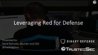1
Leveraging Red for Defense
Presented by:
David Kennedy, Founder and CEO
@HackingDave
 