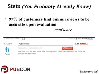 Stats  (You Probably Already Know) @adamproehl 97% of customers find online reviews to be accurate upon evaluation comScore 