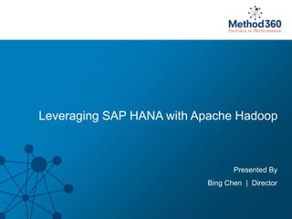 ©2014 Method360, Inc. All rightsreserved. 
1 
Leveraging SAP HANA with Apache Hadoop 
Presented By 
Bing Chen | Director  