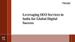 Leveraging SEO Services in
India for Global Digital
Success
 