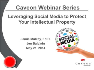 Leveraging Social Media to Protect
Your Intellectual Property
Jamie Mulkey, Ed.D.
Jen Baldwin
May 21, 2014
Caveon Webinar Series
 