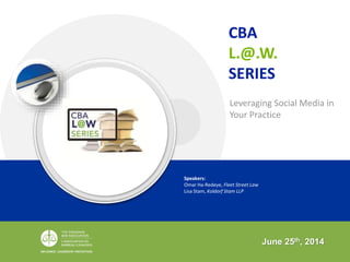 Speakers:
Omar Ha-Redeye, Fleet Street Law
Lisa Stam, Koldorf Stam LLP
Leveraging Social Media in
Your Practice
June 25th, 2014
CBA
L.@.W.
SERIES
 