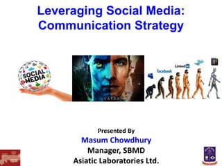 Leveraging Social Media:
Communication Strategy

Presented By

Masum Chowdhury
Manager, SBMD
Asiatic Laboratories Ltd.

 
