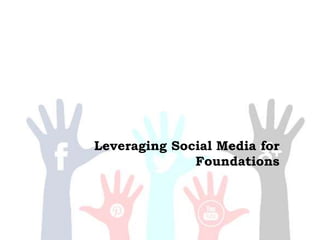 Leveraging Social Media for
Foundations
 