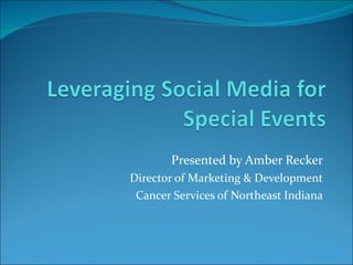 Presented by Amber Recker Director of Marketing & Development Cancer Services of Northeast Indiana 