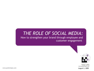 <ul><li>August 2, 2009  </li></ul>THE ROLE OF SOCIAL MEDIA: How to strengthen your brand through employee and customer eng...