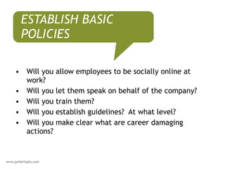 <ul><li>Will you allow employees to be socially online at work? </li></ul><ul><li>Will you let them speak on behalf of the...