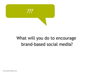 <ul><li>What will you do to encourage  </li></ul><ul><li>brand-based social media? </li></ul><ul><li>??? </li></ul>