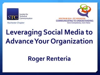 Leveraging Social Media to
AdvanceYour Organization
Roger Renteria
Rochester Chapter
 