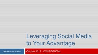 Leveraging Social Media
to Your Advantage
www.extentia.com

October 2013 | CONFIDENTIAL

 