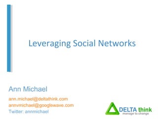 Leveraging Social Networks [email_address] [email_address] Twitter: annmichael Ann Michael 