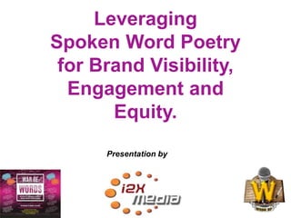Leveraging
Spoken Word Poetry
for Brand Visibility,
Engagement and
Equity.
Presentation by
 