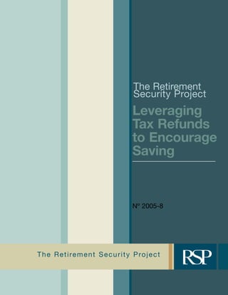 The Retirement Security Project
The Retirement
Security Project
Leveraging
Tax Refunds
to Encourage
Saving
Nº 2005-8
 