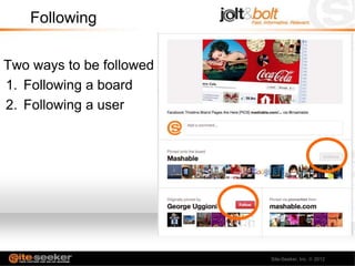 Following

Two ways to be followed
1. Following a board
2. Following a user




                          Site-Seeker, Inc.   2012
 