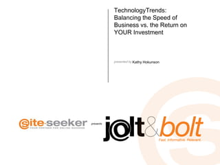 TechnologyTrends:
           Balancing the Speed of
           Business vs. the Return on
           YOUR Investment



           presented by Kathy   Hokunson




presents
 