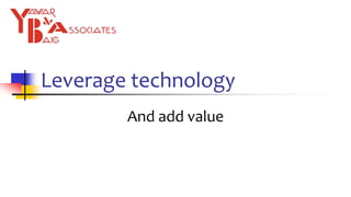 Leverage technology
And add value
 