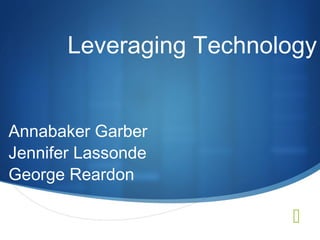 Leveraging Technology
Annabaker Garber
Jennifer Lassonde
George Reardon



 