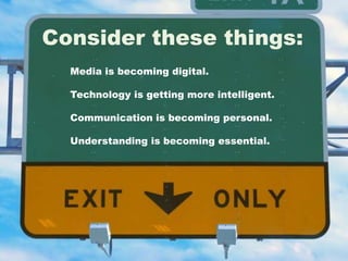 Consider these things:Media is becoming digital.Technology is getting more intelligent.