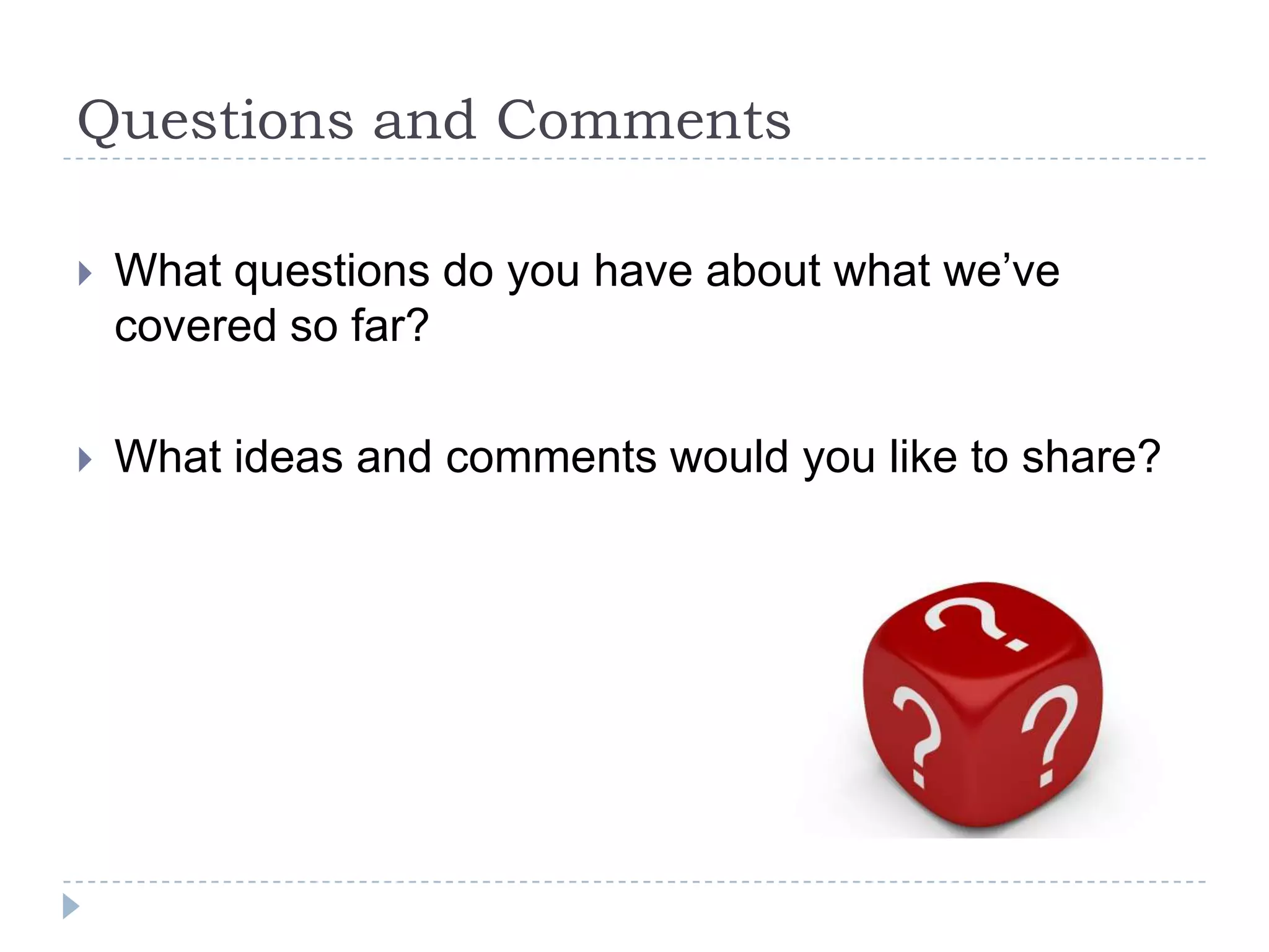 Questions and Comments

   What questions do you have about what we’ve
    covered so far?

   What ideas and comments would you like to share?
 
