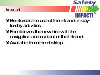 Intranet Reinforces the use of the intranet in day-to-day activities Familiarizes the new hire with the navigation and content of the Intranet Available from the desktop 