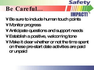 Be Careful…   Be sure to include human touch points  Monitor progress Anticipate questions and support needs Establish a positive, welcoming tone Make it clear whether or not the time spent on these pre-start date activities are paid or unpaid 