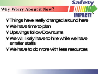 Why Worry About it Now? Things have really changed around here We have time to plan Upswings follow Downturns We will likely have to hire while we have smaller staffs We have to do more with less resources 