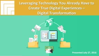 Underwri(en	by:	
#AIIM	Informa(on	Is	Your	Most	Important	Asset.		
Learn	the	Skills	to	Manage	It		
Leveraging	Technology	You	Already	
Have	to	Create	True	Digital	Experiences	
–	Digital	Transforma(on	
Presented	July	27,	2016	
Leveraging	Technology	You	Already	Have	to	
Create	True	Digital	Experiences	–		
Digital	Transforma(on	
Presented	July	27,	2016	
 