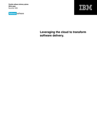 Flexible software delivery options
White paper
November 2009




                                     Leveraging the cloud to transform
                                     software delivery.
 