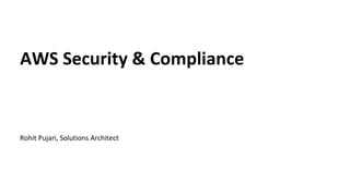 Rohit Pujari, Solutions Architect
AWS Security & Compliance
 