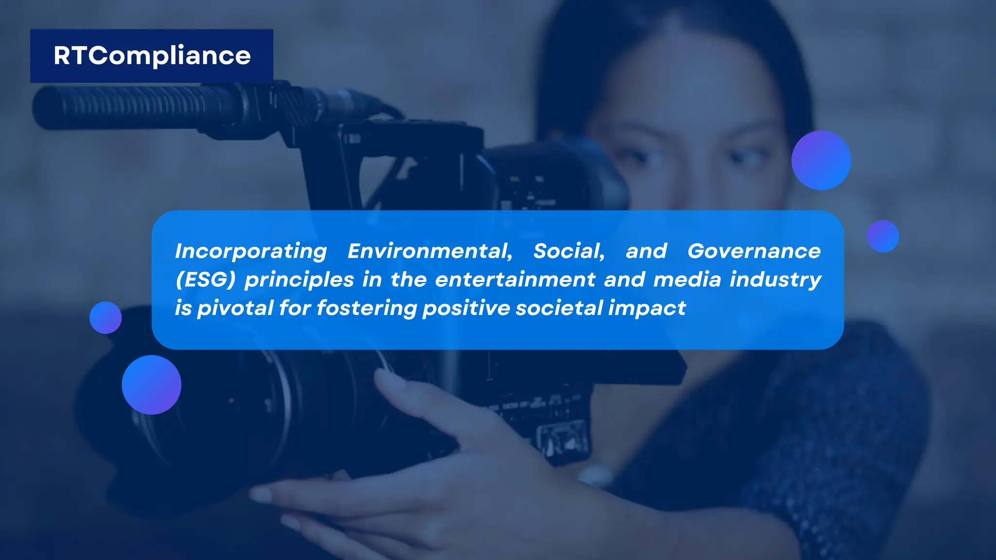 Incorporating Environmental, Social, and Governance
(ESG) principles in the entertainment and media industry
is pivotal for fostering positive societal impact
RTCompliance