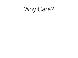 Why Care?
 