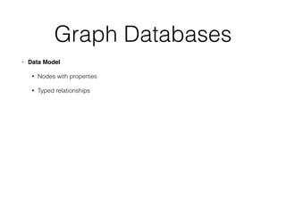 Graph Databases
• Data Model!
• Nodes with properties
• Typed relationships
 
