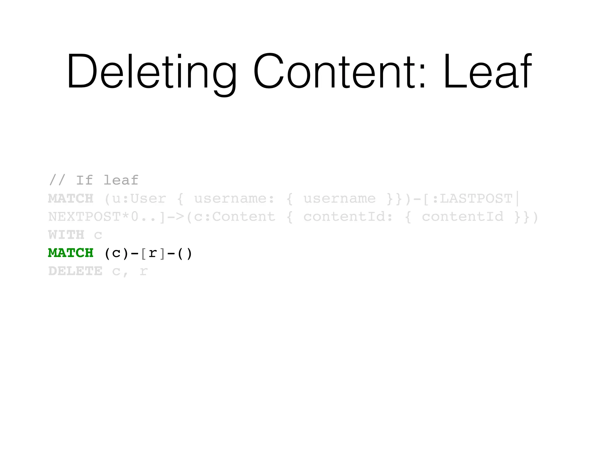 Deleting Content: Leaf
// If leaf
MATCH (u:User { username: { username }})-[:LASTPOST|
NEXTPOST*0..]->(c:Content { contentId: { contentId }})
WITH c
MATCH (c)-[r]-()
DELETE c, r
 
