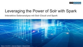 Leveraging the Power of Solr with Spark
Interaktive Datenanalyse mit Solr Cloud und Spark
Mainz, 21.04.2016 | Johannes Weigend | QAware GmbH
 