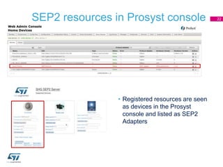 SEP2 resources in Prosyst console
• Registered resources are seen
as devices in the Prosyst
console and listed as SEP2
Ada...