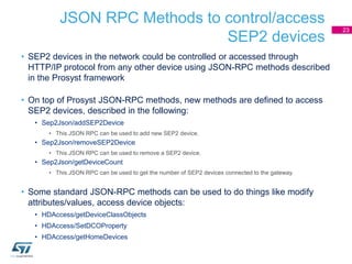 JSON RPC Methods to control/access
SEP2 devices
• SEP2 devices in the network could be controlled or accessed through
HTTP...