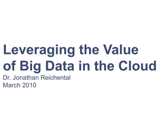 Leveraging the Value  of Big Data in the Cloud Dr. Jonathan Reichental March 2010 